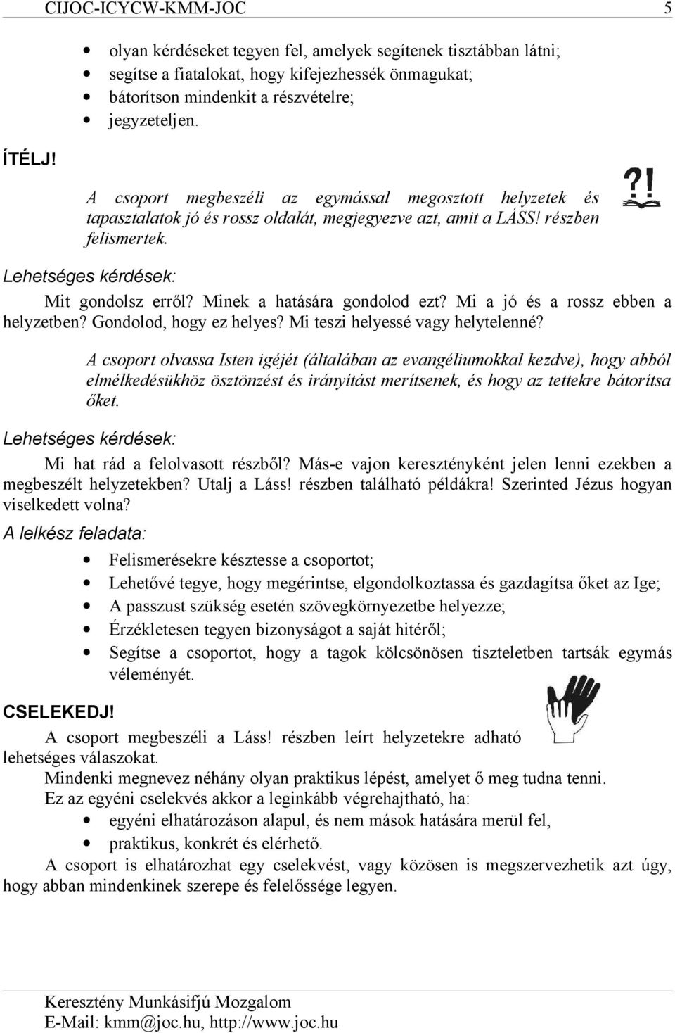 Minek a hatására gondolod ezt? Mi a jó és a rossz ebben a helyzetben? Gondolod, hogy ez helyes? Mi teszi helyessé vagy helytelenné?