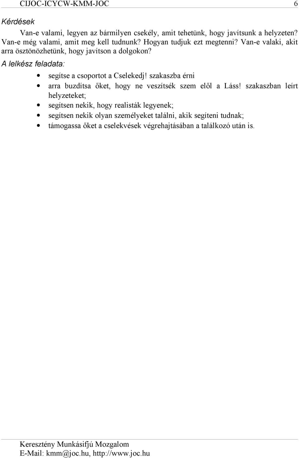 segítse a csoportot a Cselekedj! szakaszba érni arra buzdítsa őket, hogy ne veszítsék szem elől a Láss!