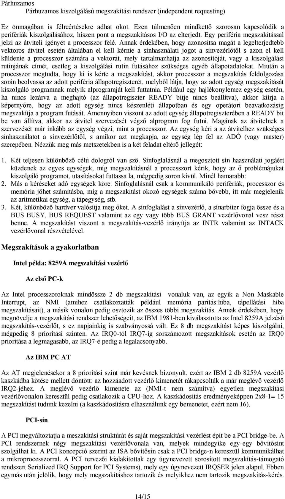 Annak érdekében, hogy azonosítsa magát a legelterjedtebb vektoros átvitel esetén általában el kell kérnie a sínhasználati jogot a sínvezérlőtől s azon el kell küldenie a processzor számára a