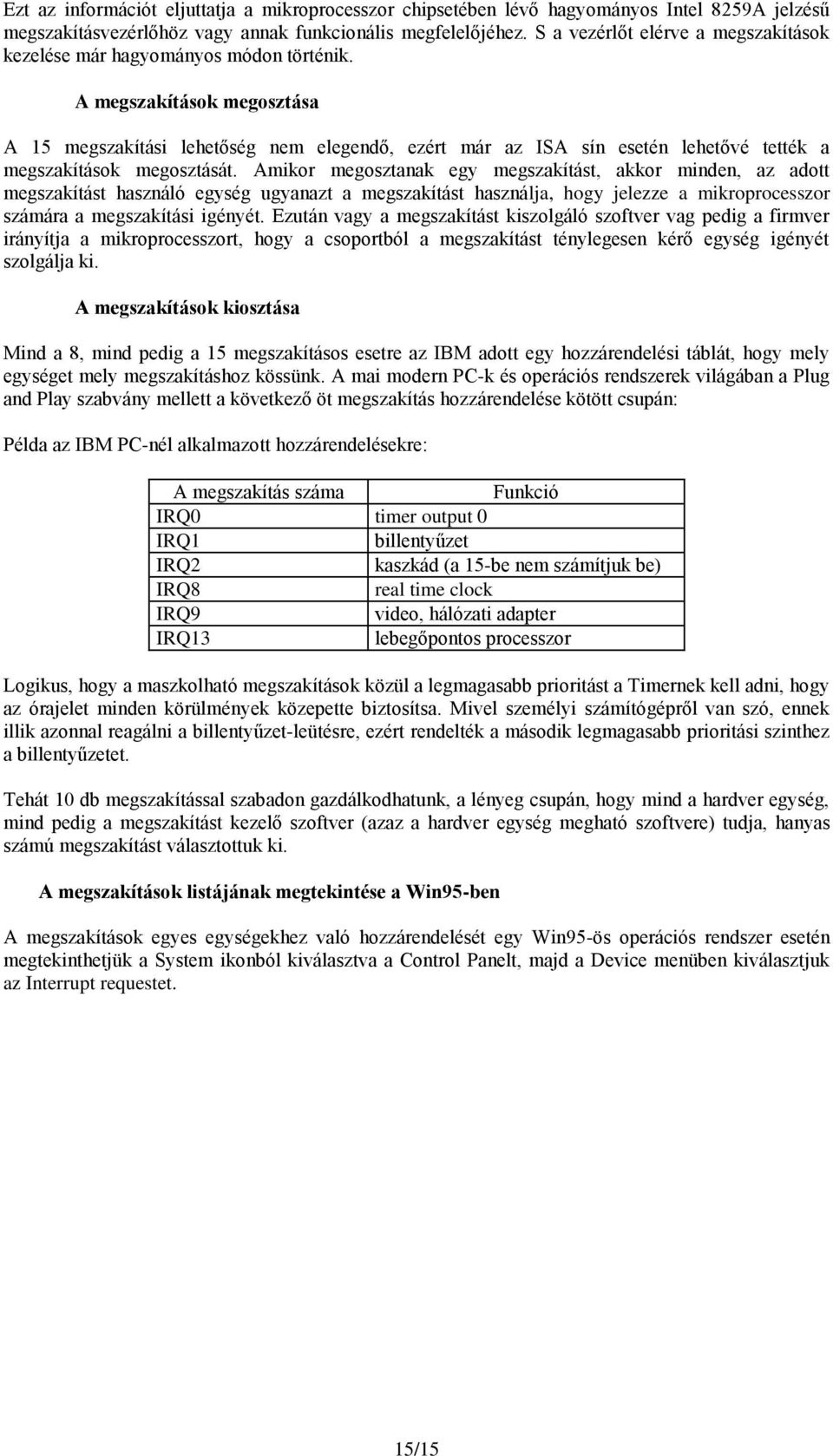 A megszakítások megosztása A 15 megszakítási lehetőség nem elegendő, ezért már az ISA sín esetén lehetővé tették a megszakítások megosztását.