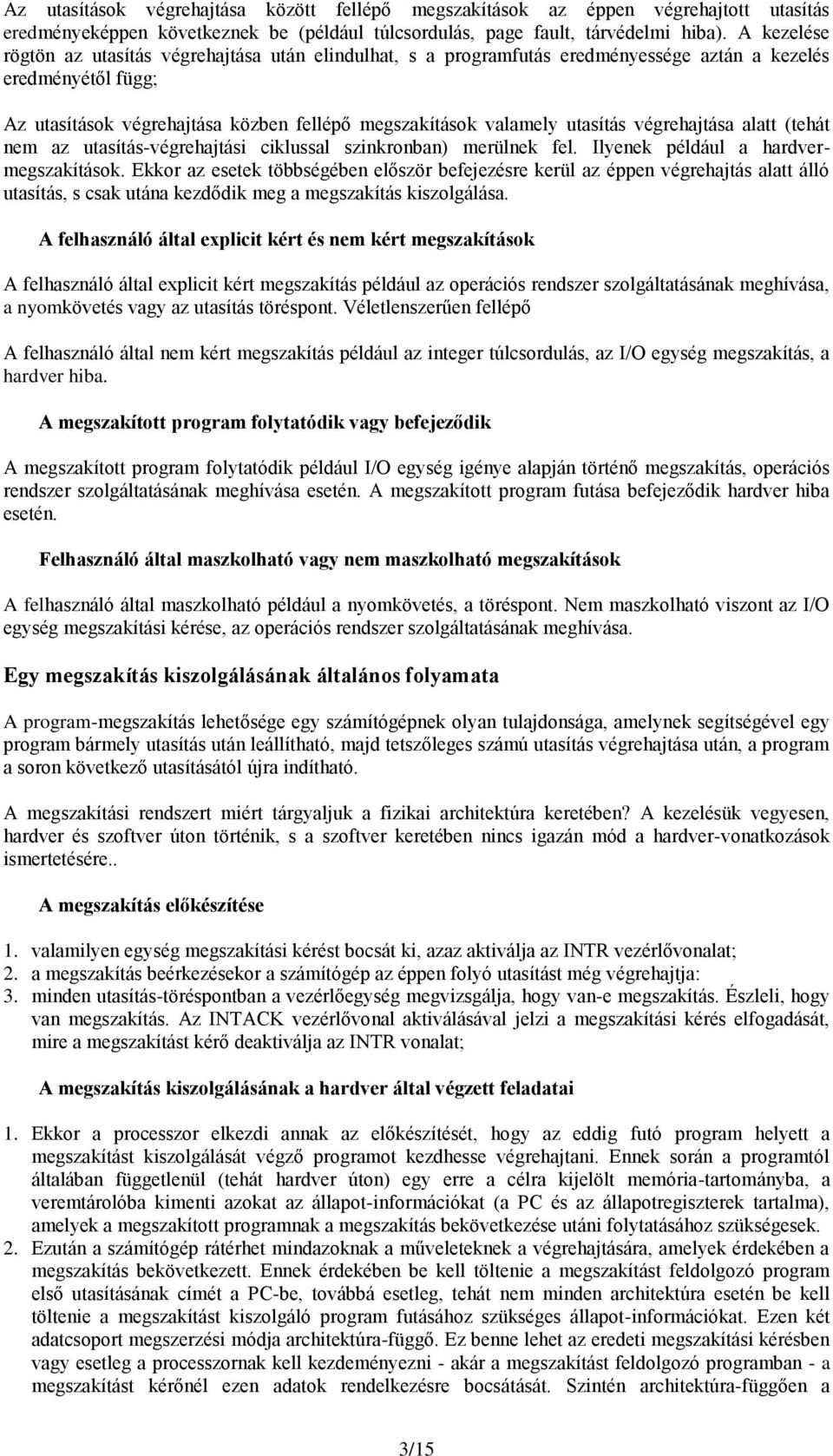 utasítás végrehajtása alatt (tehát nem az utasítás-végrehajtási ciklussal szinkronban) merülnek fel. Ilyenek például a hardvermegszakítások.