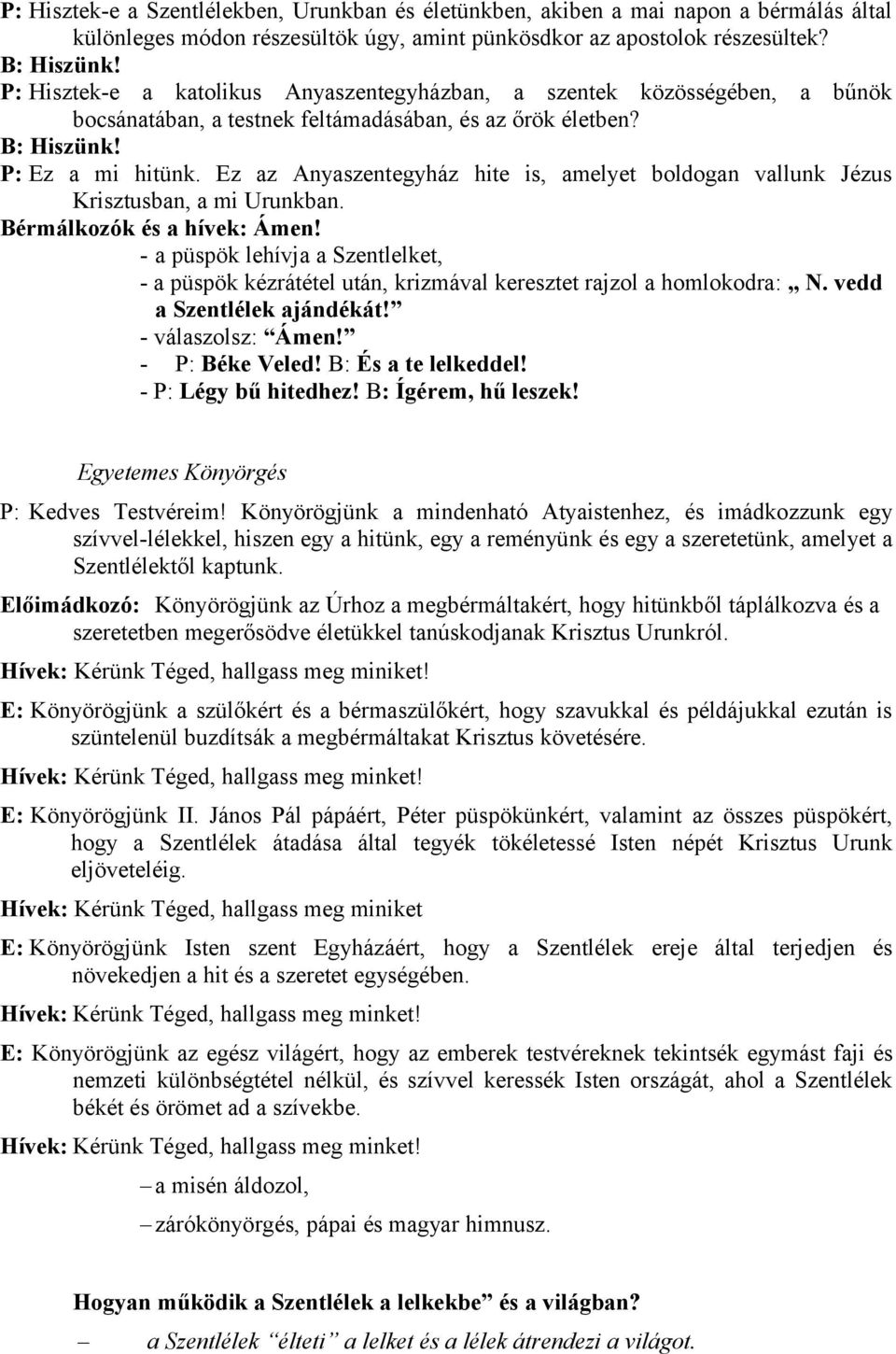 Ez az Anyaszentegyház hite is, amelyet boldogan vallunk Jézus Krisztusban, a mi Urunkban. Bérmálkozók és a hívek: Ámen!