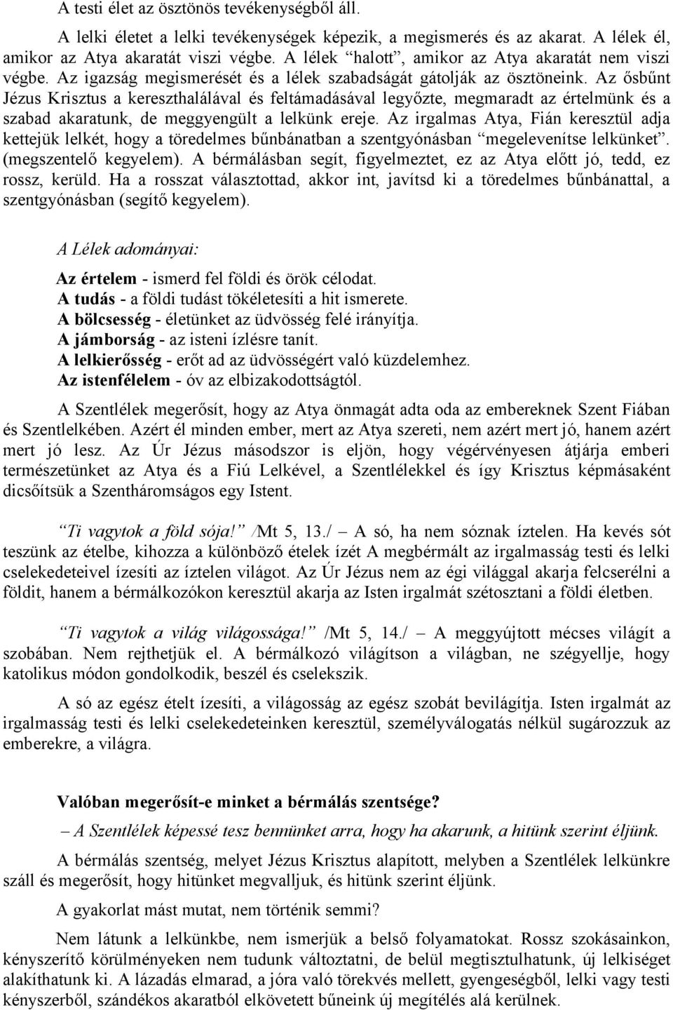 Az ősbűnt Jézus Krisztus a kereszthalálával és feltámadásával legyőzte, megmaradt az értelmünk és a szabad akaratunk, de meggyengült a lelkünk ereje.