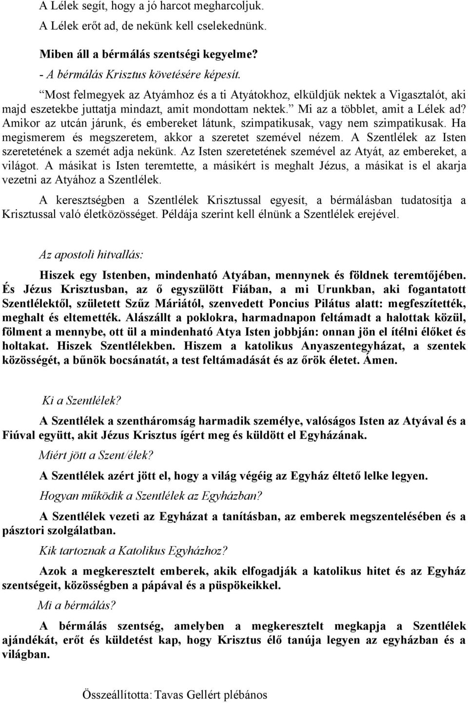 Amikor az utcán járunk, és embereket látunk, szimpatikusak, vagy nem szimpatikusak. Ha megismerem és megszeretem, akkor a szeretet szemével nézem.