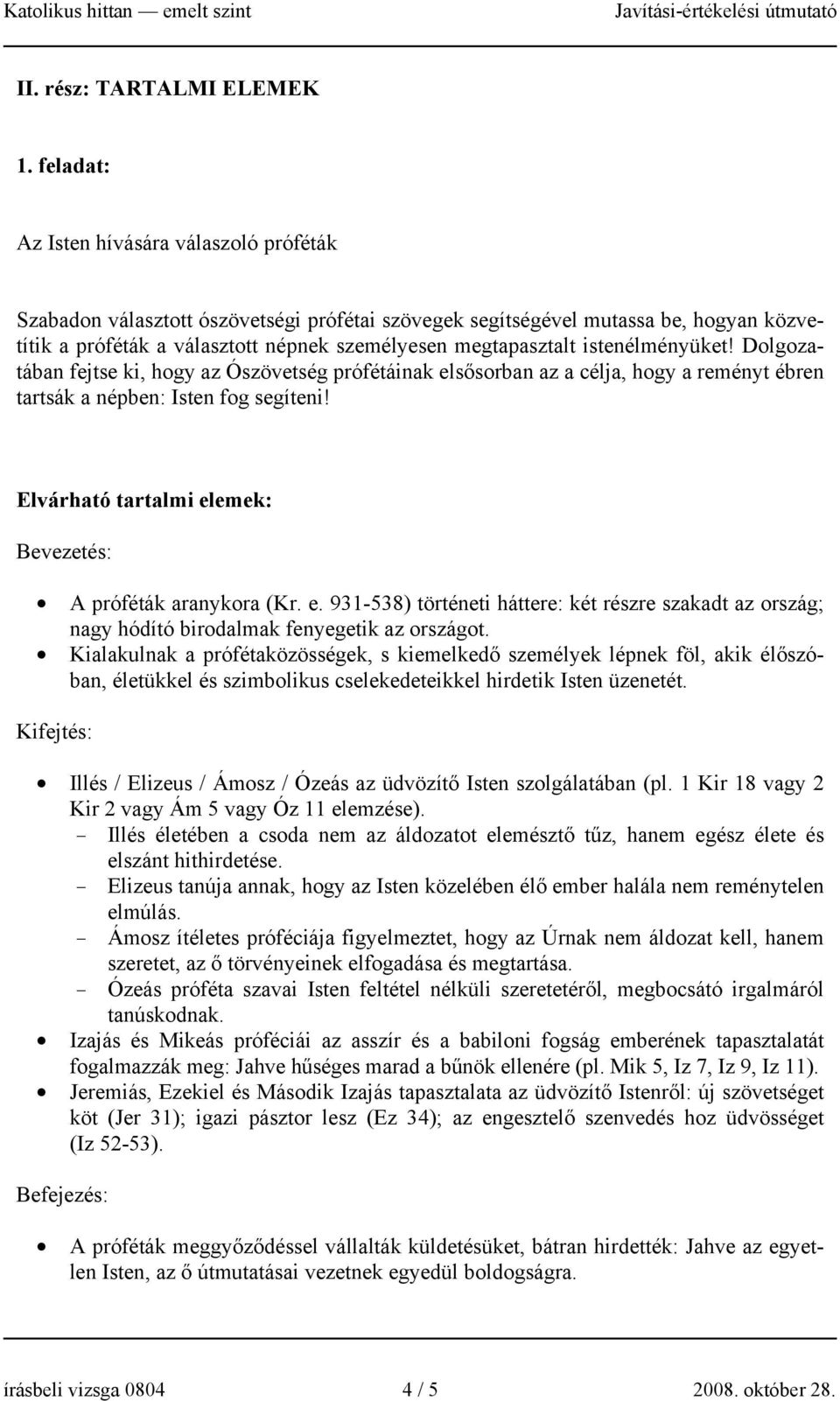 istenélményüket! Dolgozatában fejtse ki, hogy az Ószövetség prófétáinak elsősorban az a célja, hogy a reményt ébren tartsák a népben: Isten fog segíteni!