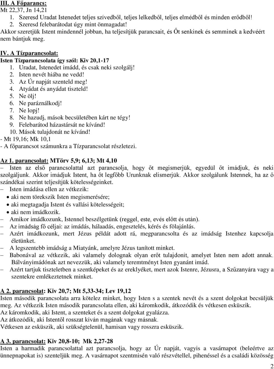 Uradat, Istenedet imádd, és csak neki szolgálj! 2. Isten nevét hiába ne vedd! 3. Az Úr napját szenteld meg! 4. Atyádat és anyádat tiszteld! 5. Ne ölj! 6. Ne paráználkodj! 7. Ne lopj! 8.