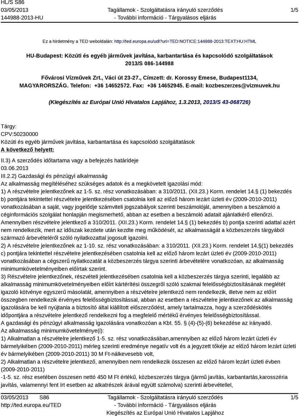 , Címzett: dr. Korossy Emese, Budapest1134, MAGYARORSZÁG. Telefon: +36 14652572. Fax: +36 14652945. E-mail: kozbeszerzes@vizmuvek.hu (, 1.3.2013, 2013/S 43-068726) Tárgy: CPV:50230000 Közúti és egyéb járművek javítása, karbantartása és kapcsolódó szolgáltatások A következő helyett: II.