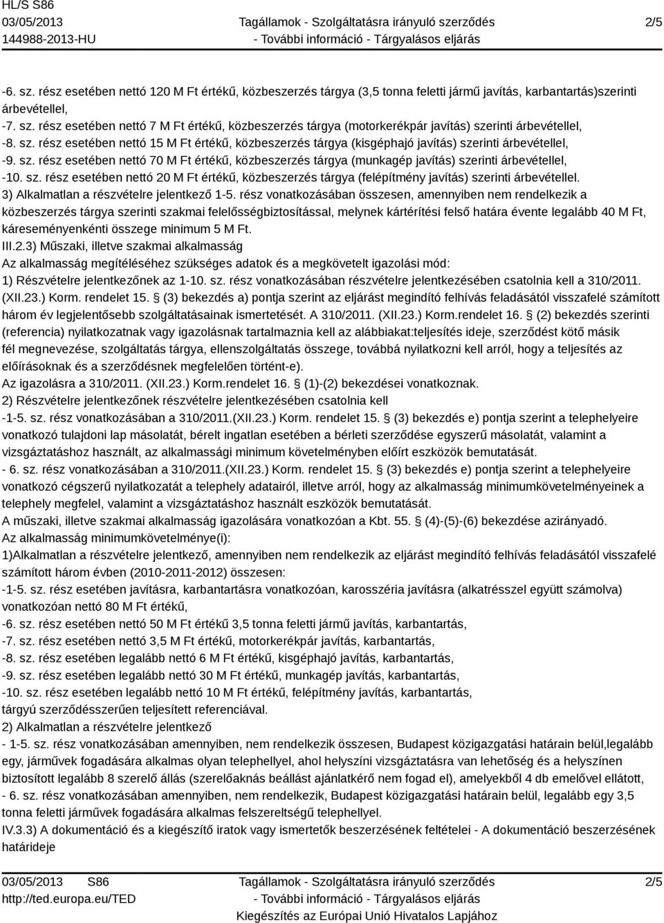 sz. rész esetében nettó 20 M Ft értékű, közbeszerzés tárgya (felépítmény javítás) szerinti árbevétellel. 3) Alkalmatlan a részvételre jelentkező 1-5.