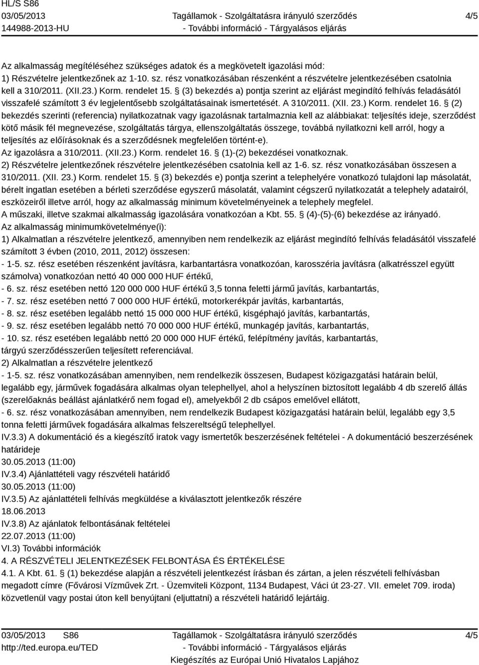 (2) bekezdés szerinti (referencia) nyilatkozatnak vagy igazolásnak tartalmaznia kell az alábbiakat: teljesítés ideje, szerződést kötő másik fél megnevezése, szolgáltatás tárgya, ellenszolgáltatás