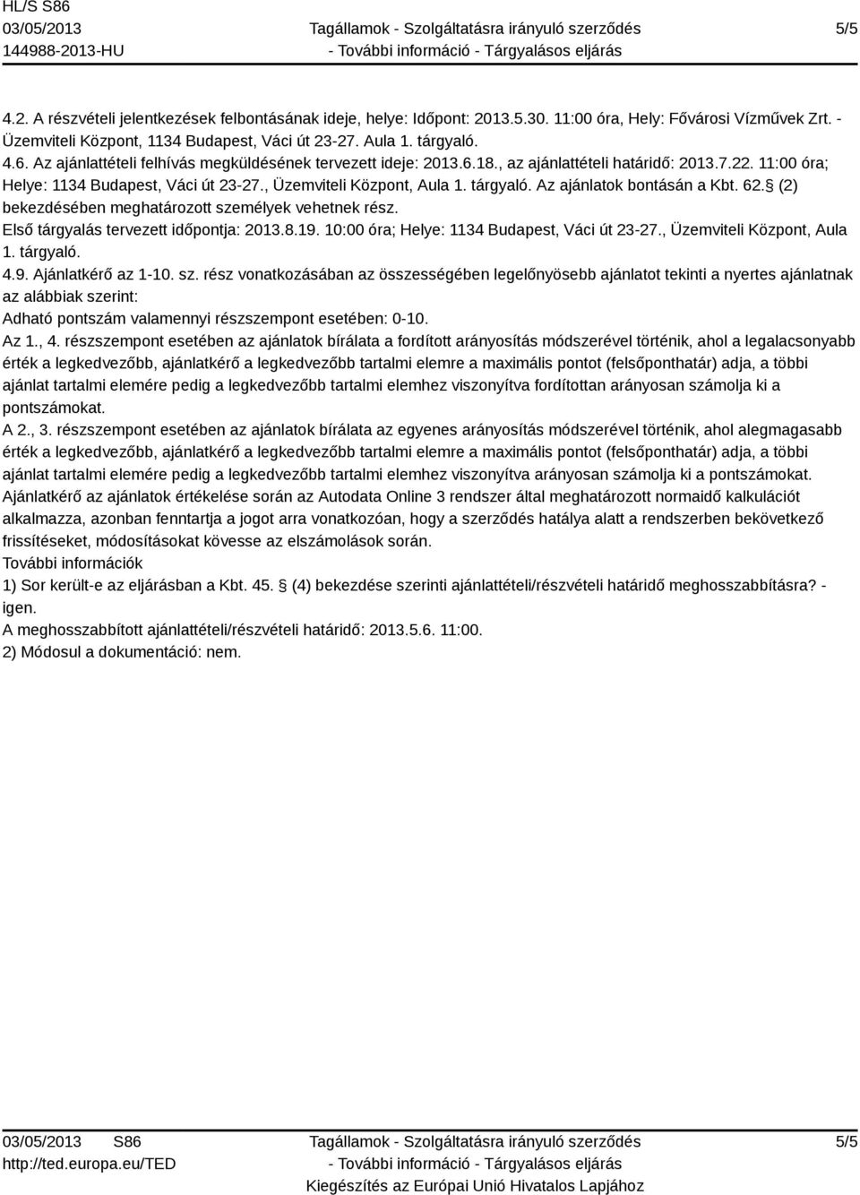 Az ajánlatok bontásán a Kbt. 62. (2) bekezdésében meghatározott személyek vehetnek rész. Első tárgyalás tervezett időpontja: 2013.8.19. 10:00 óra; Helye: 1134 Budapest, Váci út 23-27.