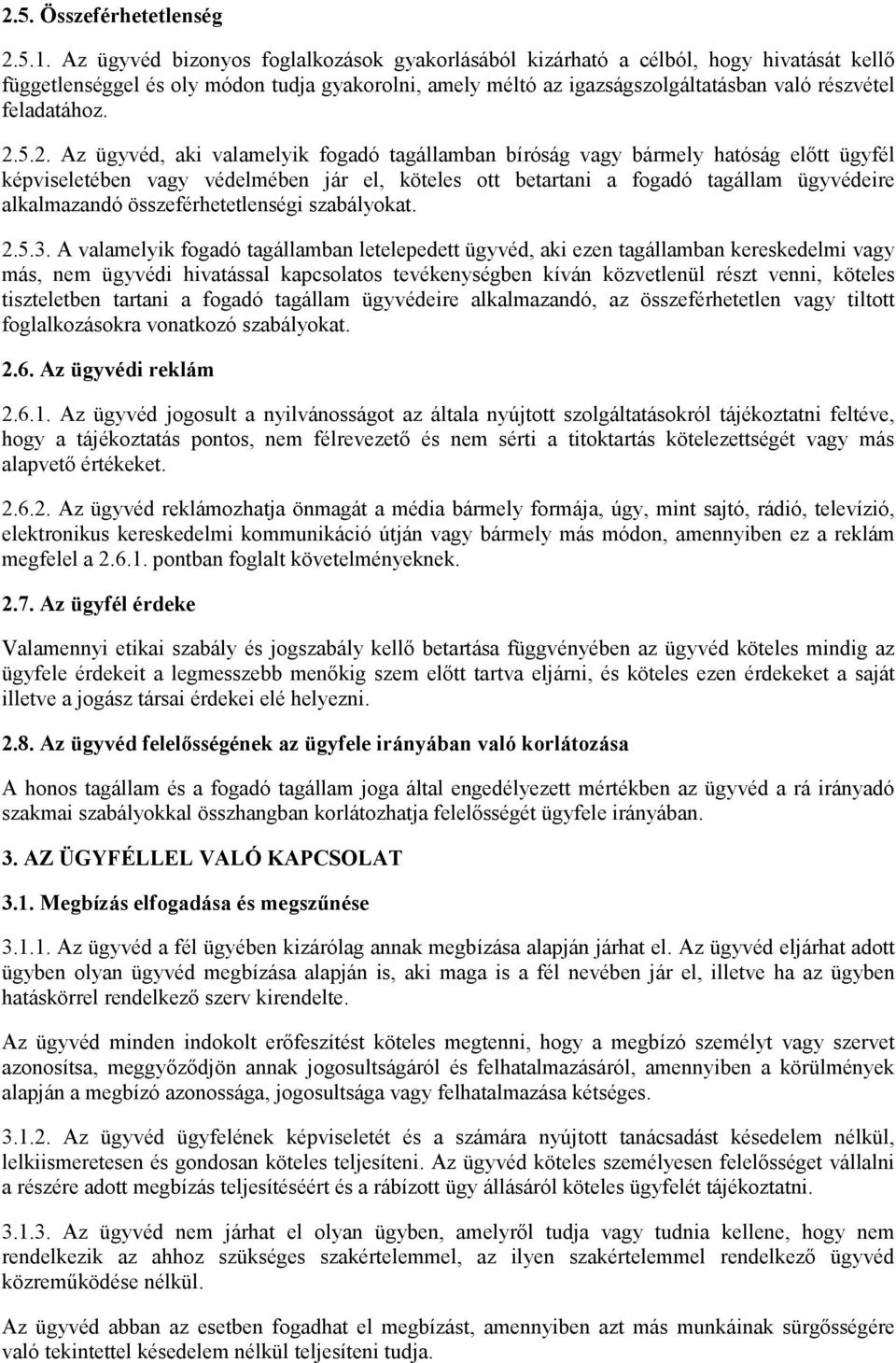 2.5.2. Az ügyvéd, aki valamelyik fogadó tagállamban bíróság vagy bármely hatóság előtt ügyfél képviseletében vagy védelmében jár el, köteles ott betartani a fogadó tagállam ügyvédeire alkalmazandó