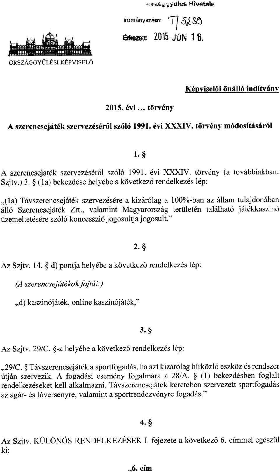 (la) bekezdése helyébe a következ ő rendelkezés lép : (1a) Távszerencsejáték szervezésére a kizárólag a 100%-ban az állam tulajdonába n álló Szerencsejáték Zrt.