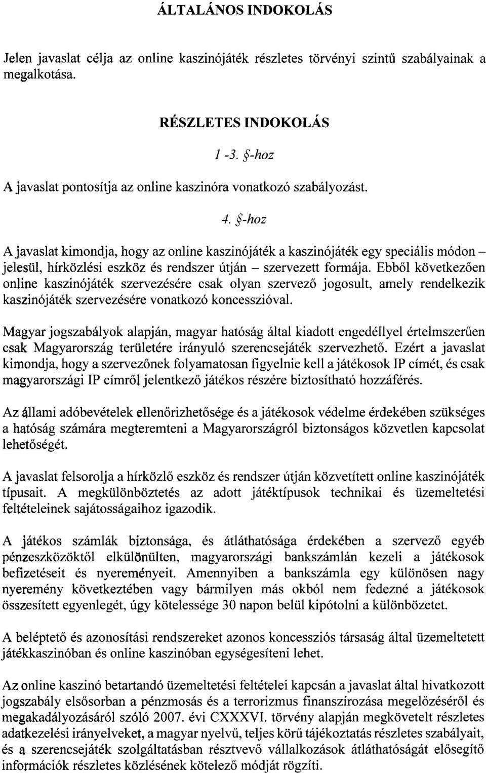 -hoz A javaslat kimondja, hogy az online kaszinójáték a kaszinójáték egy speciális módon jelesül, hírközlési eszköz és rendszer útján szervezett formája.