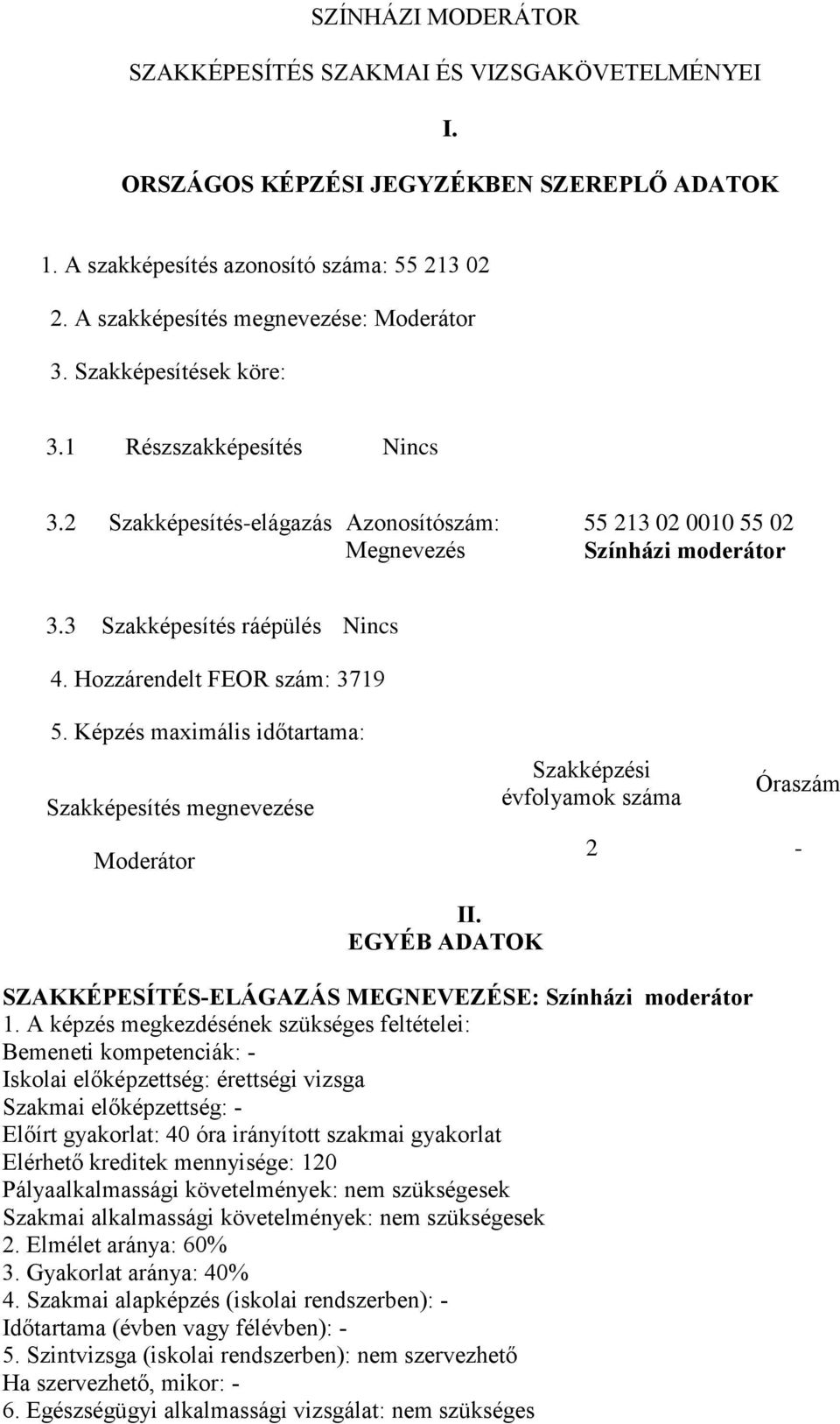 3 Szakképesítés ráépülés Nincs 4. Hozzárendelt FEOR szám: 3719 5. Képzés maximális időtartama: Szakképesítés megnevezése Moderátor Szakképzési évfolyamok száma Óraszám 2 - II.