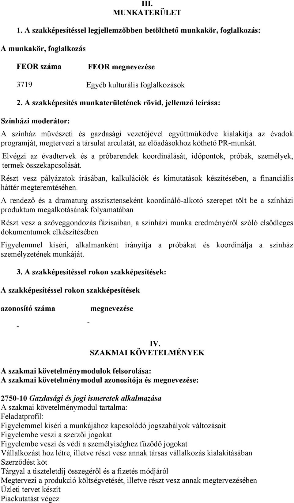 arculatát, az előadásokhoz köthető PR-munkát. Elvégzi az évadtervek és a próbarendek koordinálását, időpontok, próbák, személyek, termek összekapcsolását.