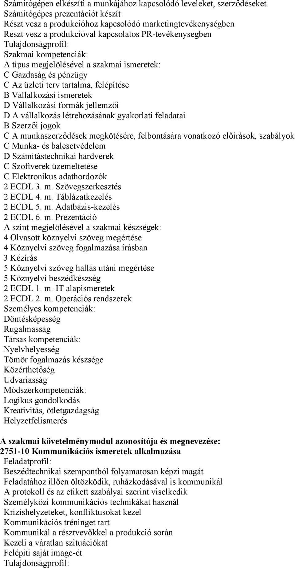 D Vállalkozási formák jellemzői D A vállalkozás létrehozásának gyakorlati feladatai B Szerzői jogok C A munkaszerződések megkötésére, felbontására vonatkozó előírások, szabályok C Munka- és