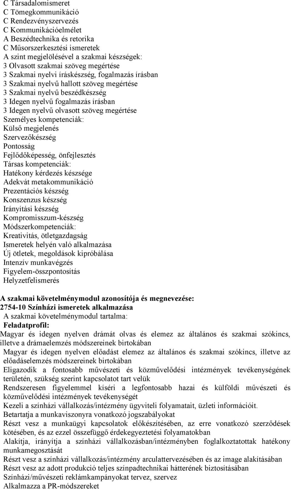 olvasott szöveg megértése Személyes kompetenciák: Külső megjelenés Szervezőkészség Pontosság Fejlődőképesség, önfejlesztés Társas kompetenciák: Hatékony kérdezés készsége Adekvát metakommunikáció