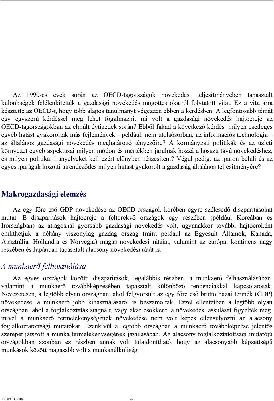 A legfontosabb témát egy egyszerű kérdéssel meg lehet fogalmazni: mi volt a gazdasági növekedés hajtóereje az OECD-tagországokban az elmúlt évtizedek során?