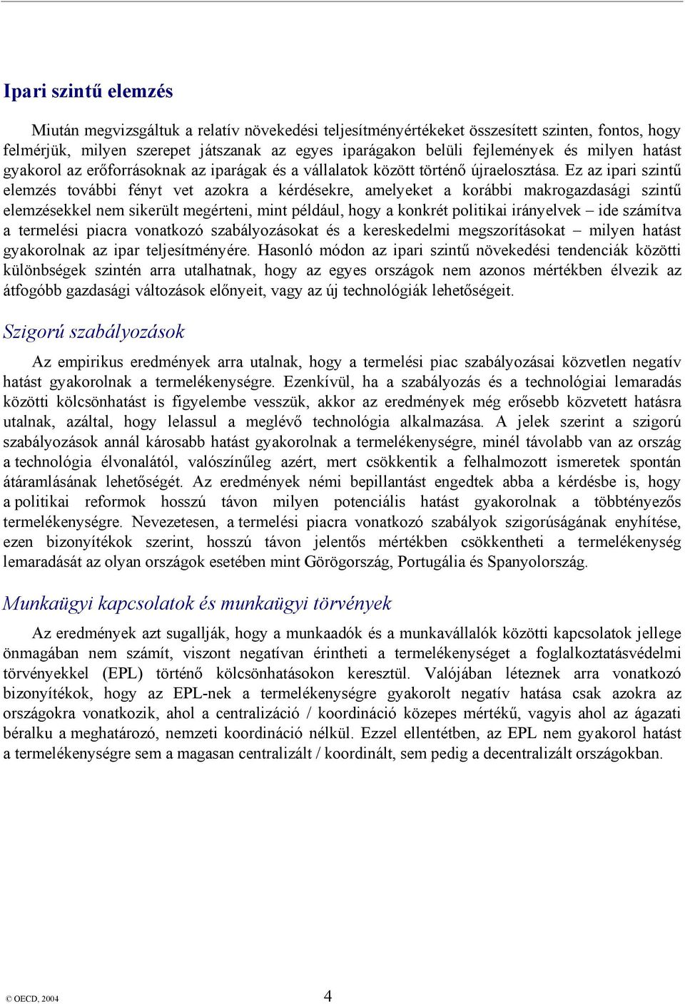Ez az ipari szintű elemzés további fényt vet azokra a kérdésekre, amelyeket a korábbi makrogazdasági szintű elemzésekkel nem sikerült megérteni, mint például, hogy a konkrét politikai irányelvek ide