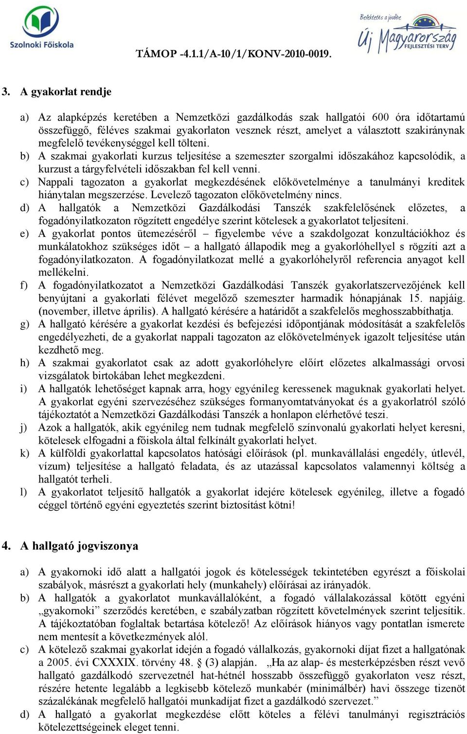 c) Nappali tagozaton a gyakorlat megkezdésének előkövetelménye a tanulmányi kreditek hiánytalan megszerzése. Levelező tagozaton előkövetelmény nincs.