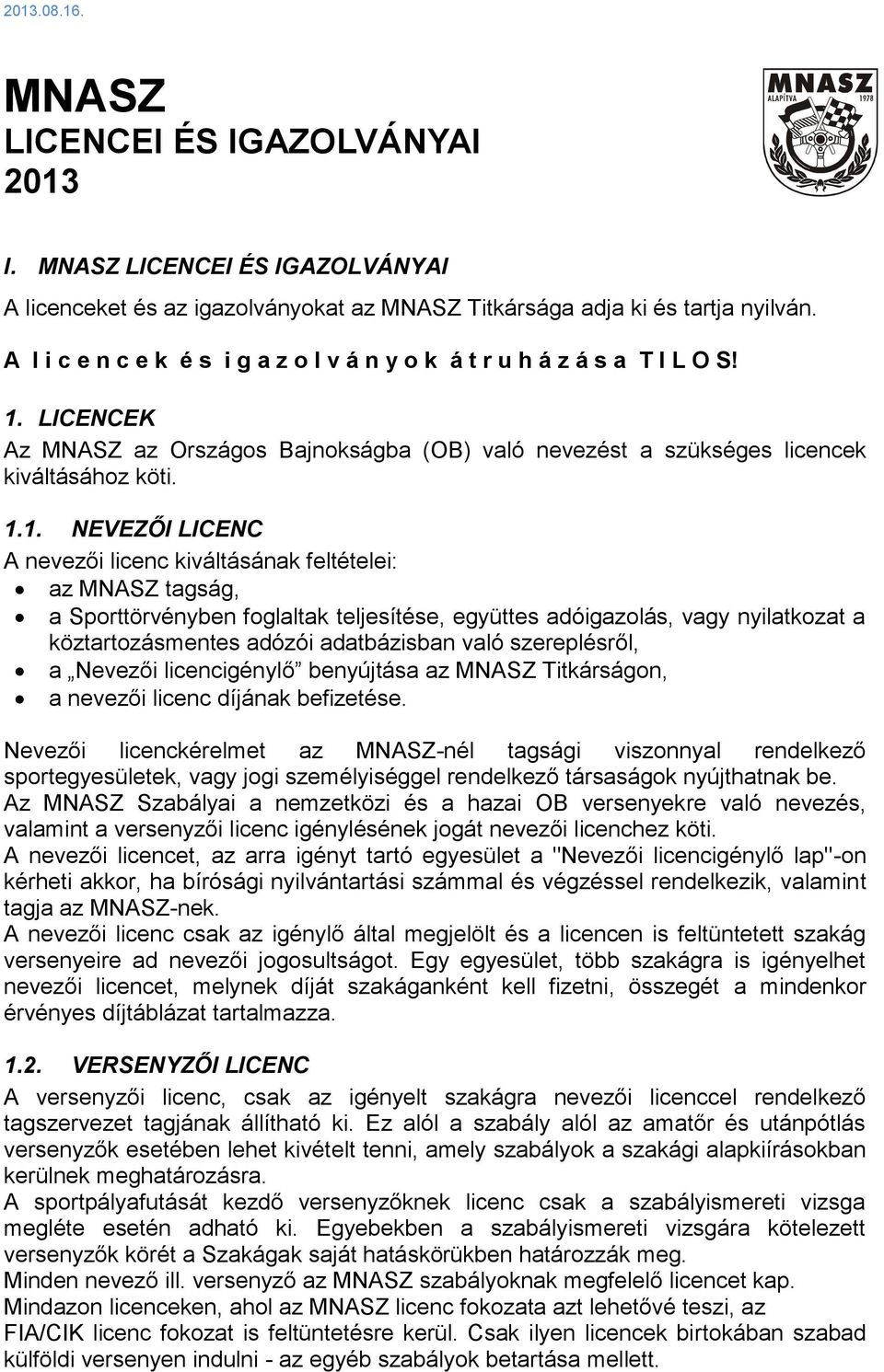 1 LICENCEK Az MNASZ az Országos Bajnokságba (OB) való nevezést a szükséges licencek kiváltásához köti 11 NEVEZŐI LICENC A nevezői licenc kiváltásának feltételei: az MNASZ tagság, a Sporttörvényben