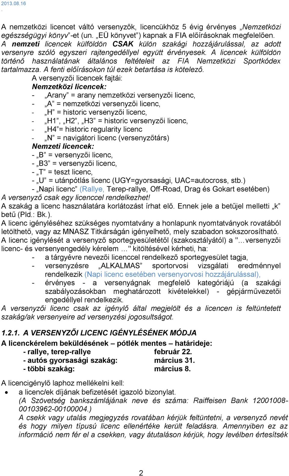 tartalmazza A fenti előírásokon túl ezek betartása is kötelező A versenyzői licencek fajtái: Nemzetközi licencek: - Arany = arany nemzetközi versenyzői licenc, - A = nemzetközi versenyzői licenc, - H