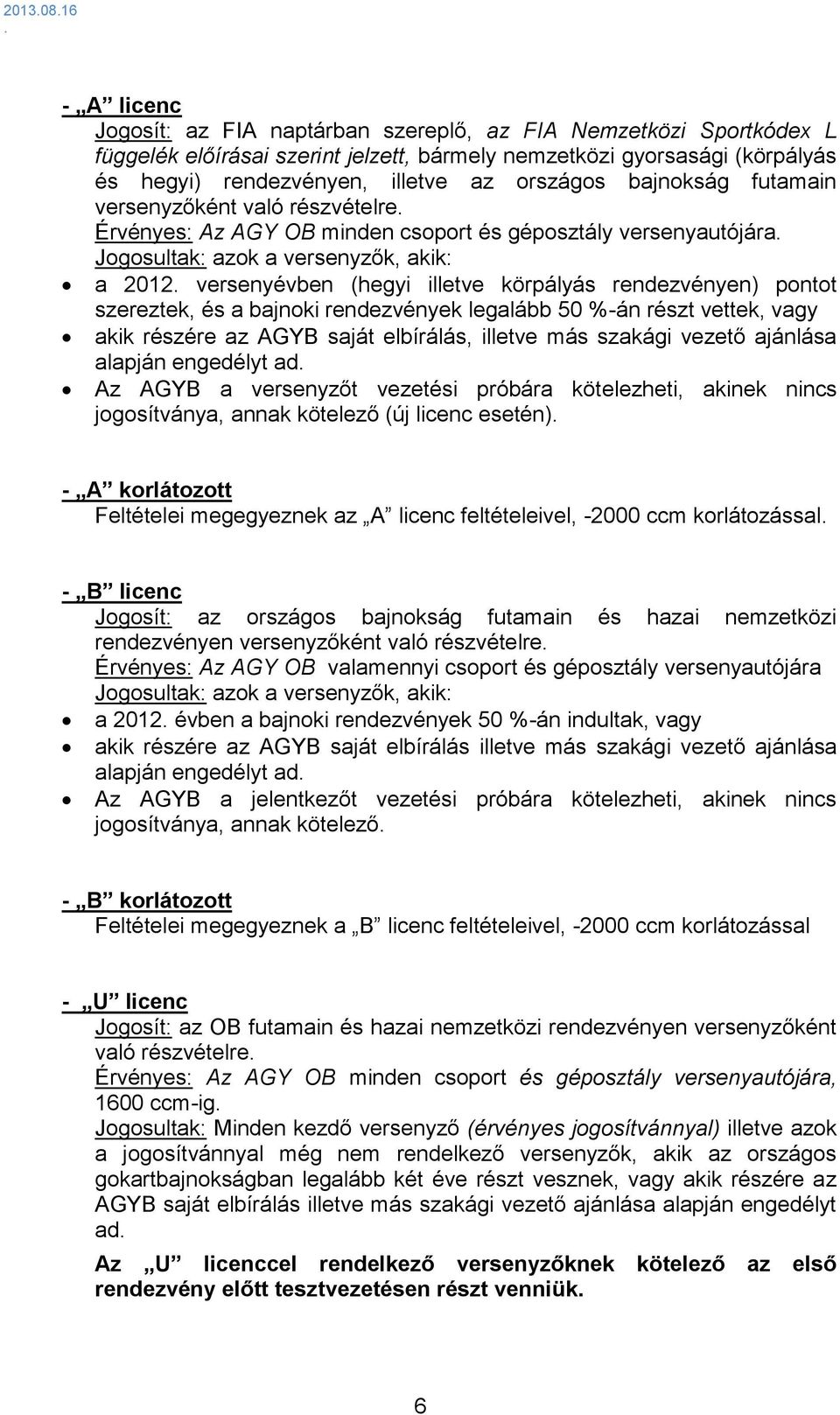 körpályás rendezvényen) pontot szereztek, és a bajnoki rendezvények legalább 50 %-án részt vettek, vagy akik részére az AGYB saját elbírálás, illetve más szakági vezető ajánlása alapján engedélyt ad