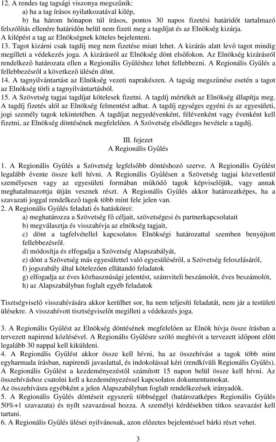 A kizárás alatt levı tagot mindig megilleti a védekezés joga. A kizárásról az Elnökség dönt elsıfokon. Az Elnökség kizárásról rendelkezı határozata ellen a Regionális Győléshez lehet fellebbezni.