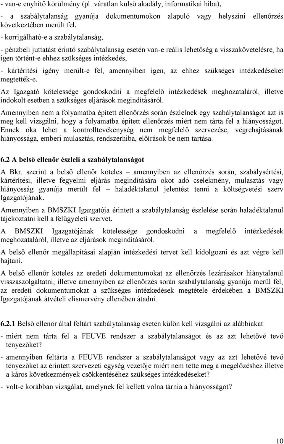 juttatást érintő szabálytalanság esetén van-e reális lehetőség a visszakövetelésre, ha igen történt-e ehhez szükséges intézkedés, - kártérítési igény merült-e fel, amennyiben igen, az ehhez szükséges