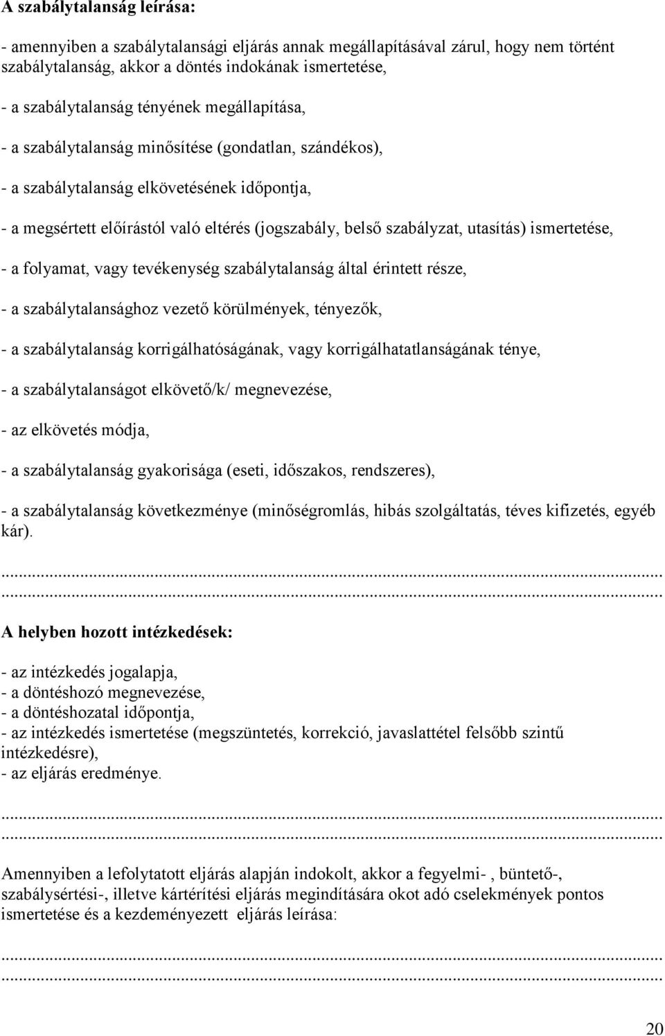 ismertetése, - a folyamat, vagy tevékenység szabálytalanság által érintett része, - a szabálytalansághoz vezető körülmények, tényezők, - a szabálytalanság korrigálhatóságának, vagy