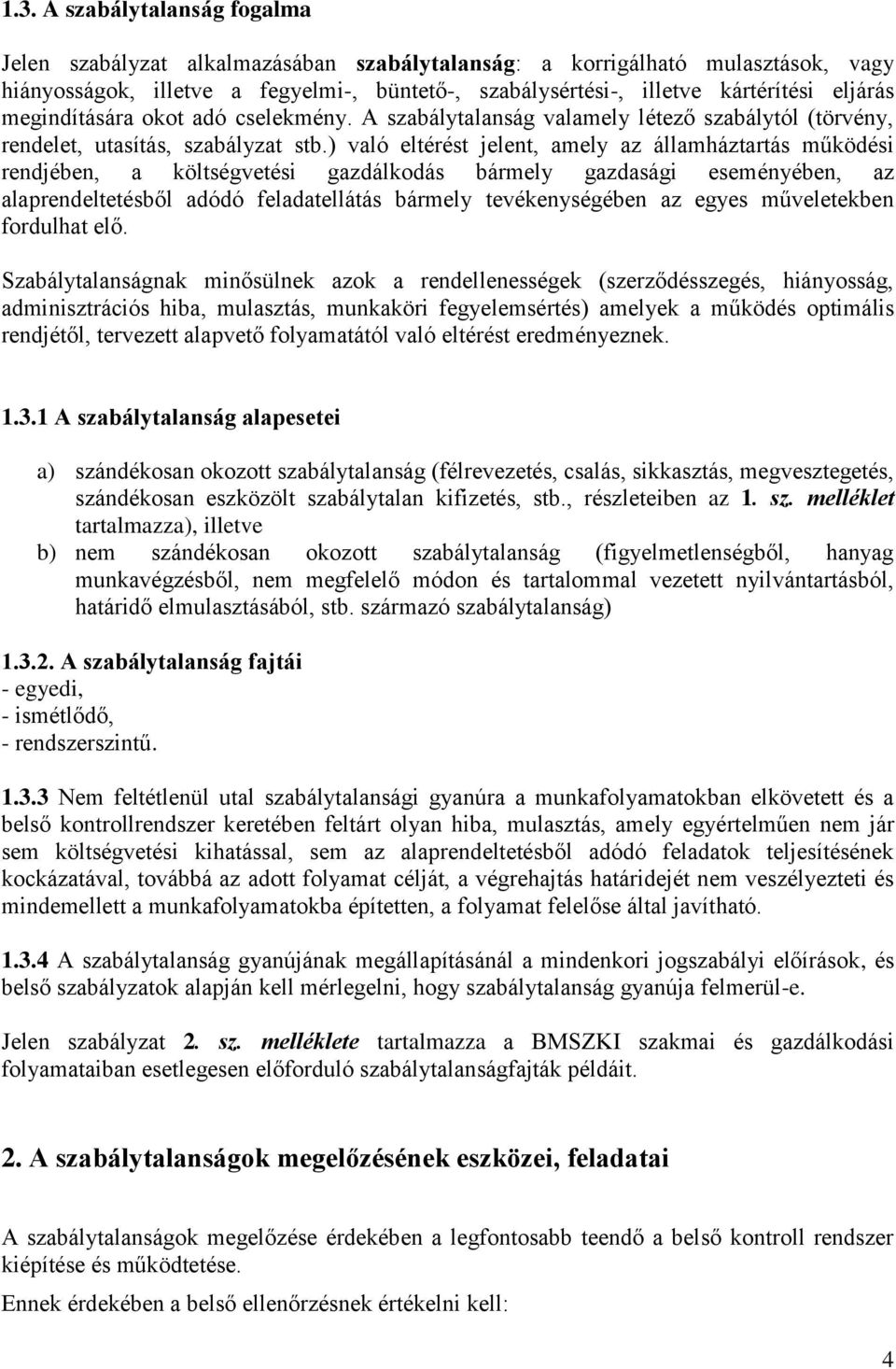 ) való eltérést jelent, amely az államháztartás működési rendjében, a költségvetési gazdálkodás bármely gazdasági eseményében, az alaprendeltetésből adódó feladatellátás bármely tevékenységében az