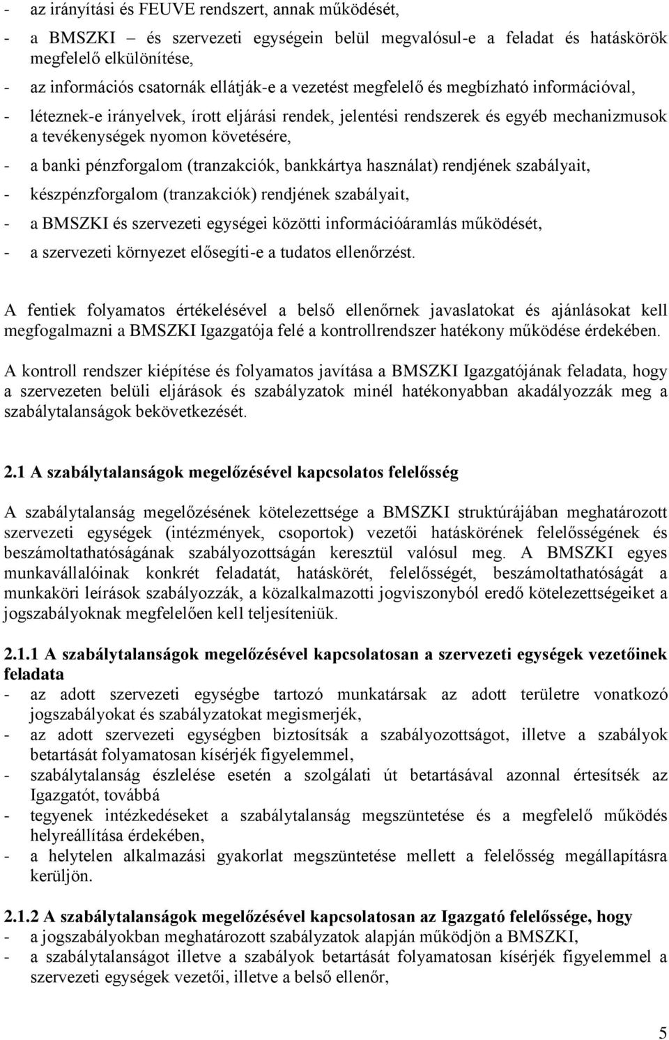 (tranzakciók, bankkártya használat) rendjének szabályait, - készpénzforgalom (tranzakciók) rendjének szabályait, - a BMSZKI és szervezeti egységei közötti információáramlás működését, - a szervezeti