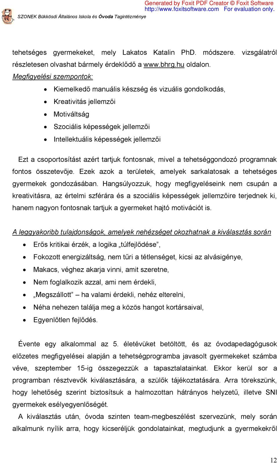 azért tartjuk fontosnak, mivel a tehetséggondozó programnak fontos összetevője. Ezek azok a területek, amelyek sarkalatosak a tehetséges gyermekek gondozásában.