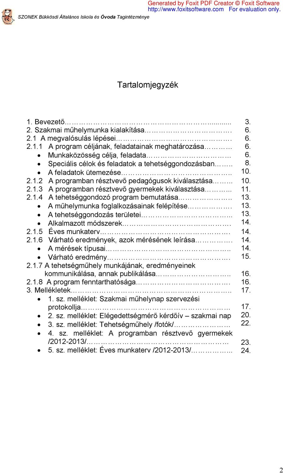 .. 11. 2.1.4 A tehetséggondozó program bemutatása.. 13. A műhelymunka foglalkozásainak felépítése. 13. A tehetséggondozás területei... 13. Alkalmazott módszerek. 14. 2.1.5 Éves munkaterv. 14. 2.1.6 Várható eredmények, azok mérésének leírása.