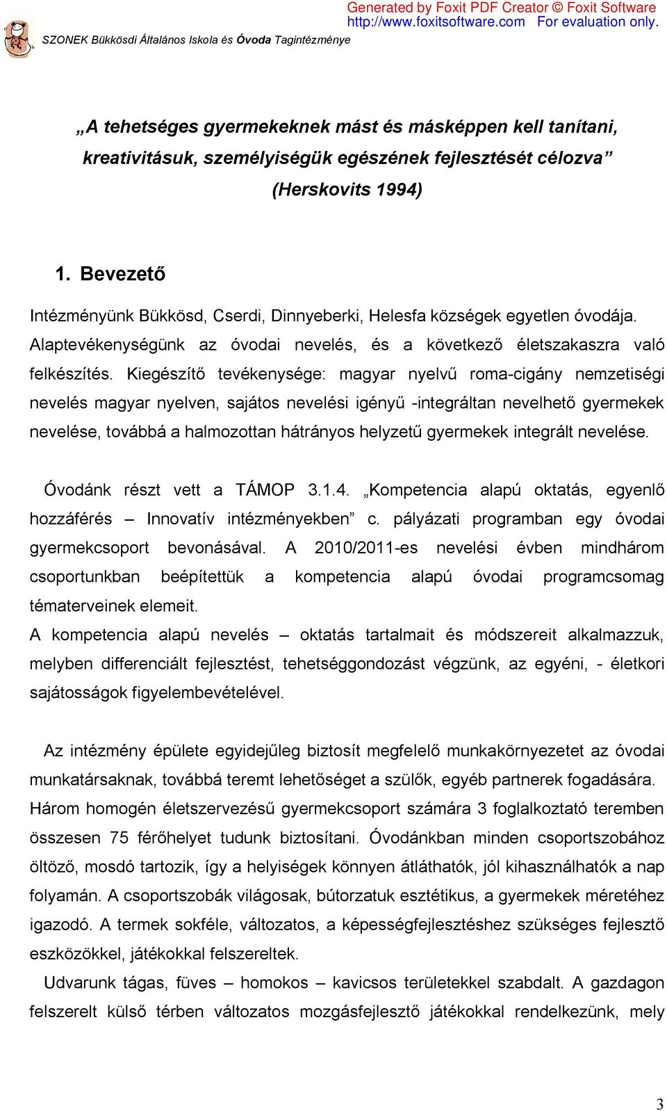 Kiegészítő tevékenysége: magyar nyelvű roma-cigány nemzetiségi nevelés magyar nyelven, sajátos nevelési igényű -integráltan nevelhető gyermekek nevelése, továbbá a halmozottan hátrányos helyzetű