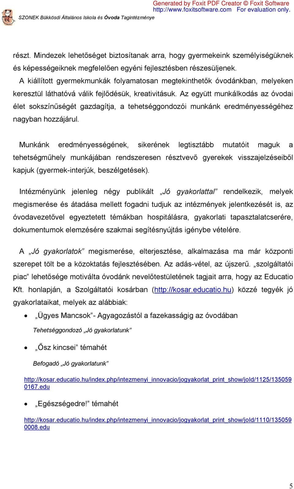 Az együtt munkálkodás az óvodai élet sokszínűségét gazdagítja, a tehetséggondozói munkánk eredményességéhez nagyban hozzájárul.