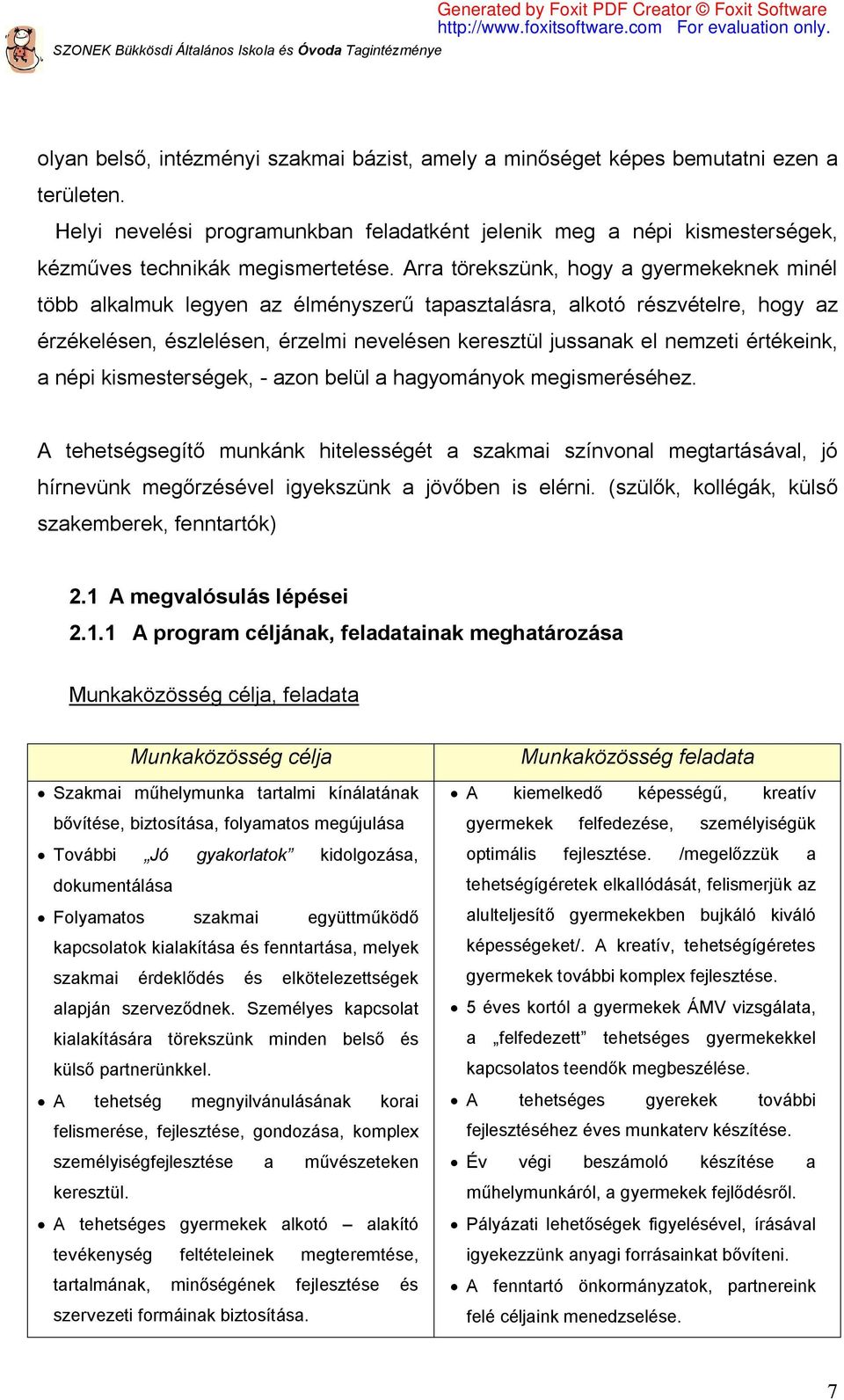 Arra törekszünk, hogy a gyermekeknek minél több alkalmuk legyen az élményszerű tapasztalásra, alkotó részvételre, hogy az érzékelésen, észlelésen, érzelmi nevelésen keresztül jussanak el nemzeti