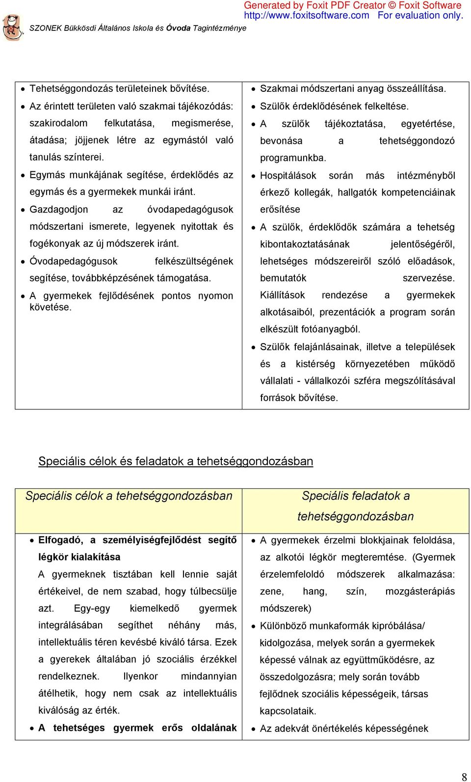 Óvodapedagógusok felkészültségének segítése, továbbképzésének támogatása. A gyermekek fejlődésének pontos nyomon követése. Szakmai módszertani anyag összeállítása. Szülők érdeklődésének felkeltése.