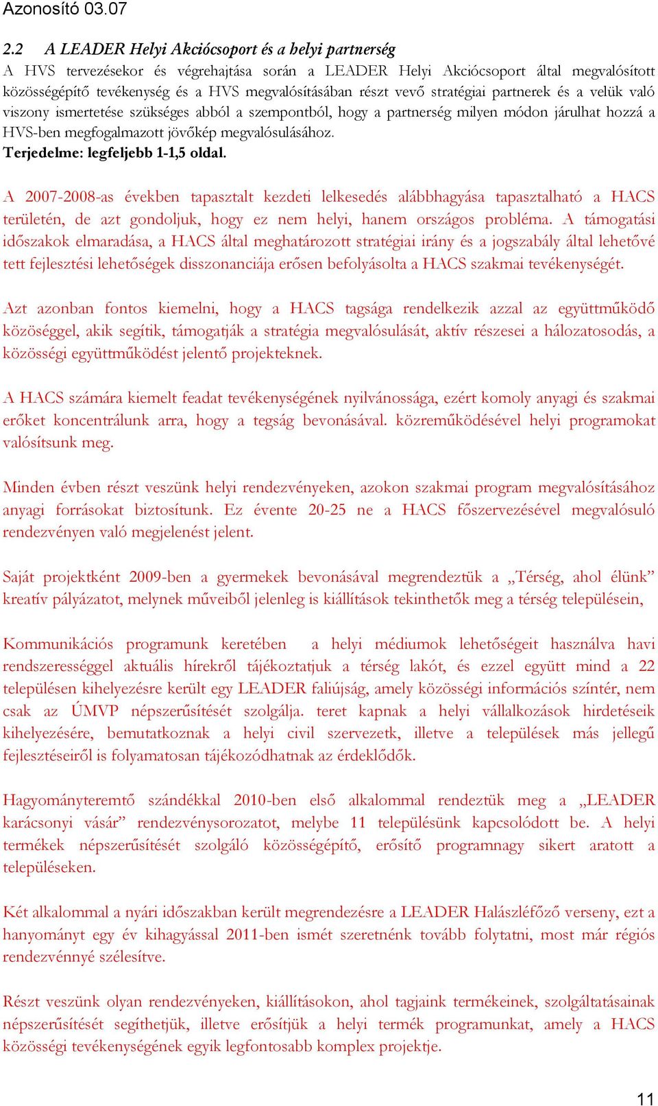 Terjedelme: legfeljebb 1-1,5 oldal. A 2007-2008-as években tapasztalt kezdeti lelkesedés alábbhagyása tapasztalható a HACS területén, de azt gondoljuk, hogy ez nem helyi, hanem országos probléma.