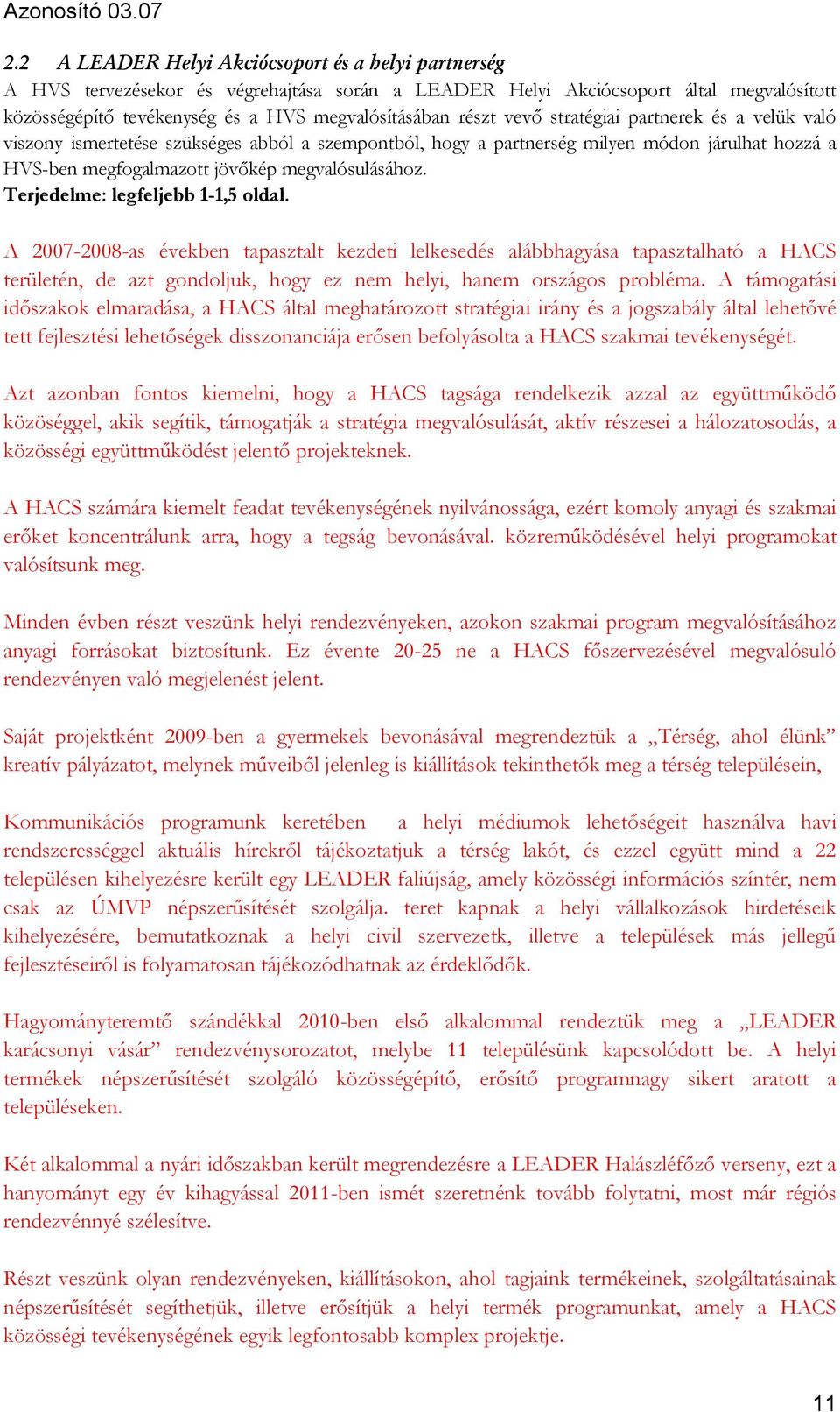 Terjedelme: legfeljebb 1-1,5 oldal. A 2007-2008-as években tapasztalt kezdeti lelkesedés alábbhagyása tapasztalható a HACS területén, de azt gondoljuk, hogy ez nem helyi, hanem országos probléma.