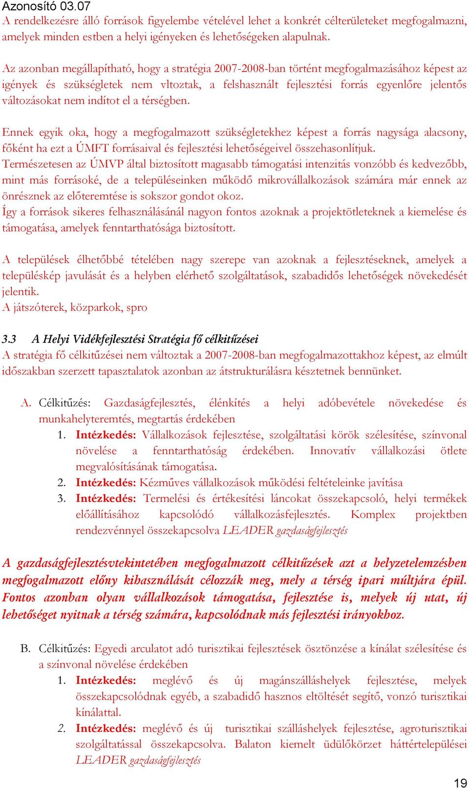 nem indítot el a térségben. Ennek egyik oka, hogy a megfogalmazott szükségletekhez képest a forrás nagysága alacsony, főként ha ezt a ÚMFT forrásaival és fejlesztési lehetőségeivel összehasonlítjuk.