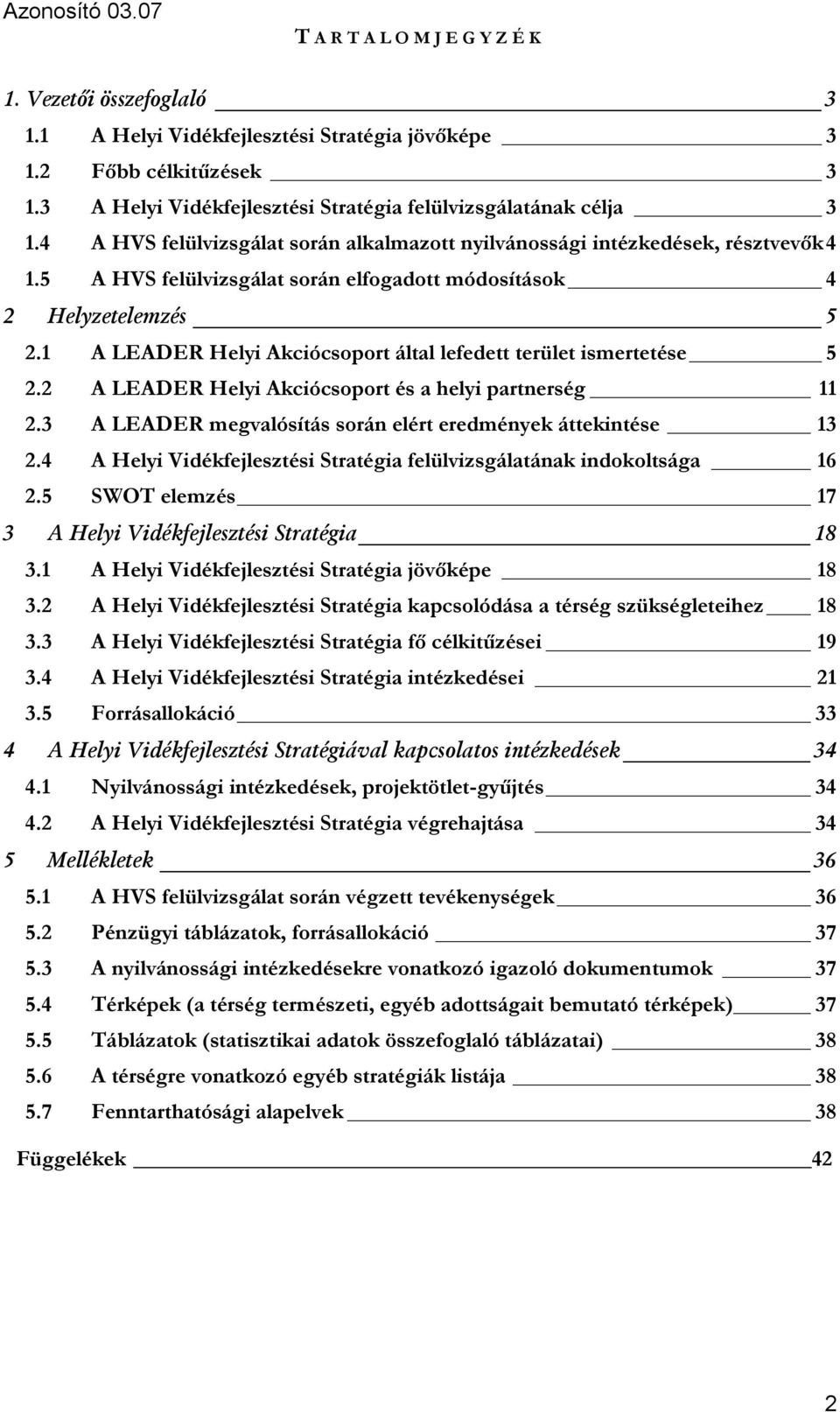 1 A LEADER Helyi Akciócsoport által lefedett terület ismertetése 5 2.2 A LEADER Helyi Akciócsoport és a helyi partnerség 11 2.3 A LEADER megvalósítás során elért eredmények áttekintése 13 2.