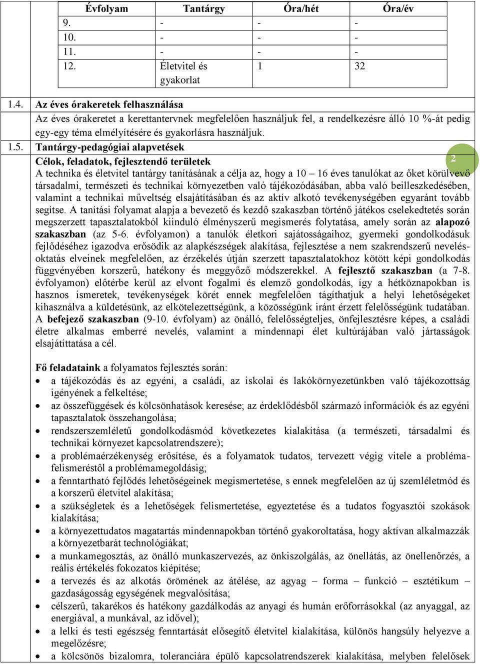 Tantárgy-pedagógiai alapvetések Célok, feladatok, fejlesztendő területek 2 A technika és életvitel tantárgy tanításának a célja az, hogy a 10 16 éves tanulókat az őket körülvevő társadalmi,