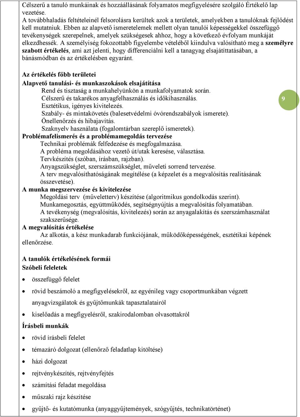 Ebben az alapvető ismeretelemek mellett olyan tanulói képességekkel összefüggő tevékenységek szerepelnek, amelyek szükségesek ahhoz, hogy a következő évfolyam munkáját elkezdhessék.