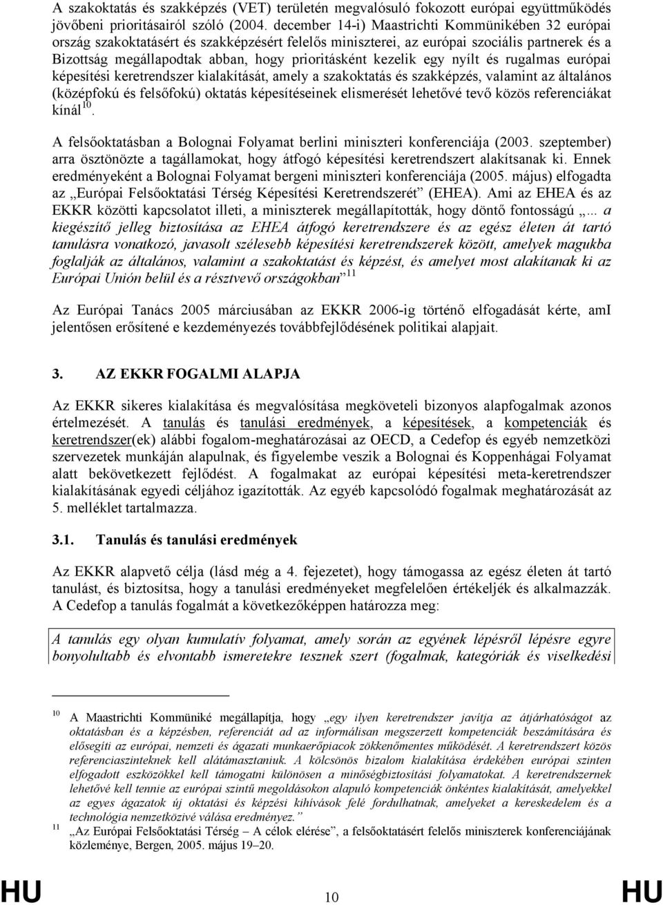 kezelik egy nyílt és rugalmas európai képesítési keretrendszer kialakítását, amely a szakoktatás és szakképzés, valamint az általános (középfokú és felsőfokú) oktatás képesítéseinek elismerését