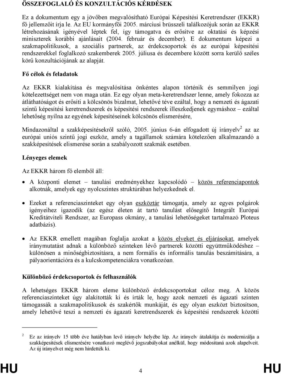 E dokumentum képezi a szakmapolitikusok, a szociális partnerek, az érdekcsoportok és az európai képesítési rendszerekkel foglalkozó szakemberek 2005.