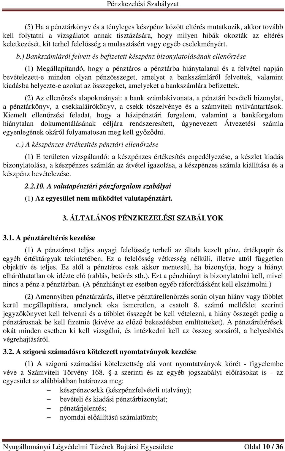 ) Bankszámláról felvett és befizetett készpénz bizonylatolásának ellenőrzése (1) Megállapítandó, hogy a pénztáros a pénztárba hiánytalanul és a felvétel napján bevételezett-e minden olyan