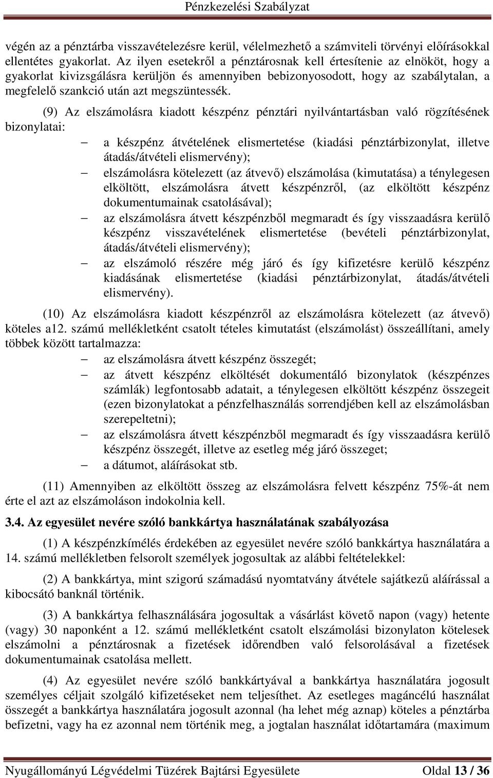 (9) Az elszámolásra kiadott készpénz pénztári nyilvántartásban való rögzítésének bizonylatai: a készpénz átvételének elismertetése (kiadási pénztárbizonylat, illetve átadás/átvételi elismervény);