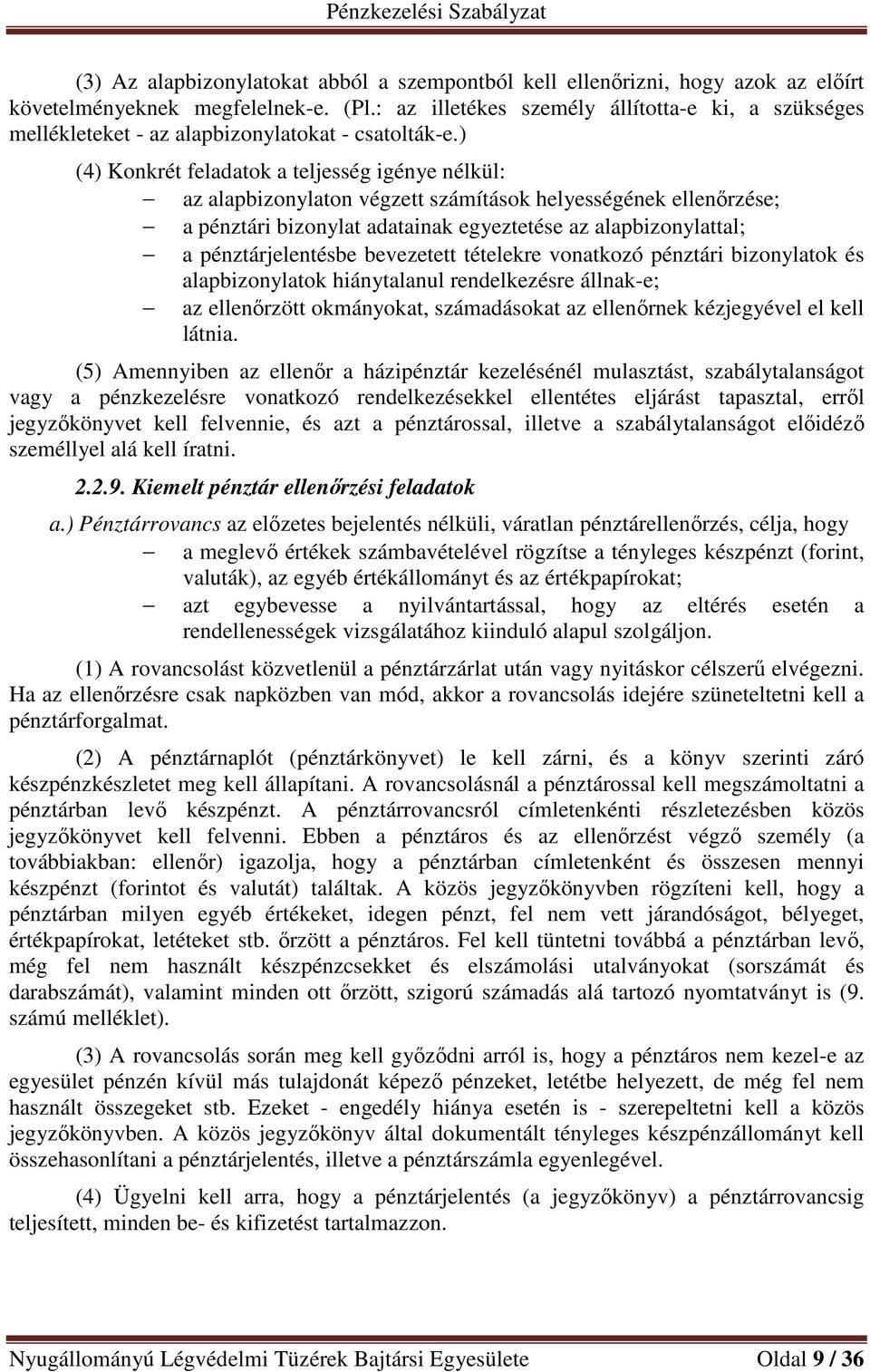 ) (4) Konkrét feladatok a teljesség igénye nélkül: az alapbizonylaton végzett számítások helyességének ellenőrzése; a pénztári bizonylat adatainak egyeztetése az alapbizonylattal; a pénztárjelentésbe