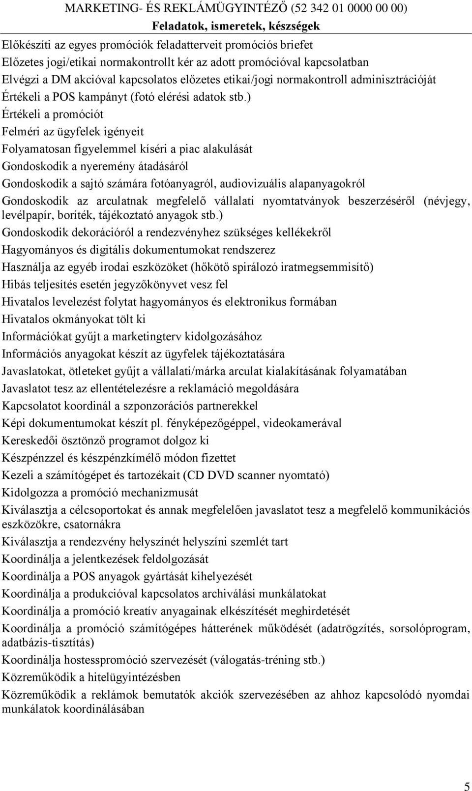 ) Értékeli a promóciót Felméri az ügyfelek igényeit Folyamatosan figyelemmel kíséri a piac alakulását Gondoskodik a nyeremény átadásáról Gondoskodik a sajtó számára fotóanyagról, audiovizuális